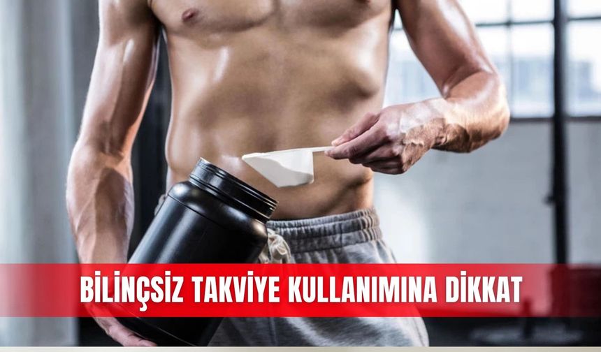 Bilinçsiz takviye kullanımına dikkat
