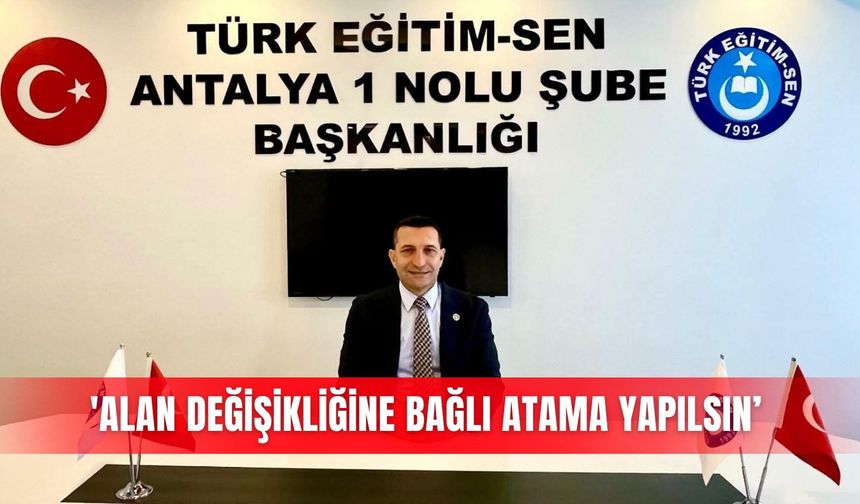 'Alan değişikliğine bağlı atama yapılsın’