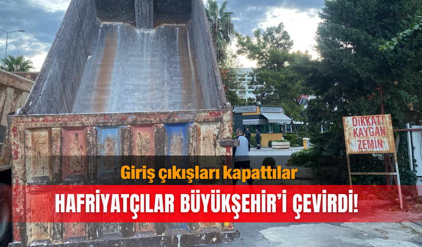 Hafriyatçılar Büyükşehir’i çevirdi! Giriş çıkışları kapattılar