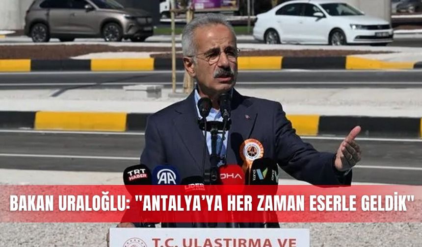 Bakan Uraloğlu: "Antalya’ya her zaman eserle geldik"