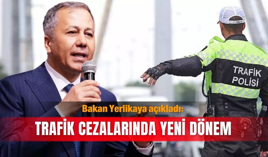 Bakan Yerlikaya açıkladı: Trafik cezalarında yeni dönem
