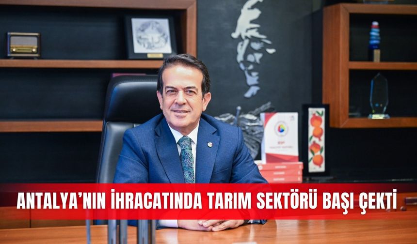 Antalya’nın ihracatında tarım sektörü başı çekti