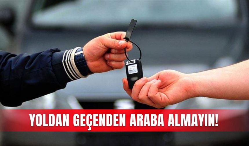 Yoldan geçenden araba almayın!