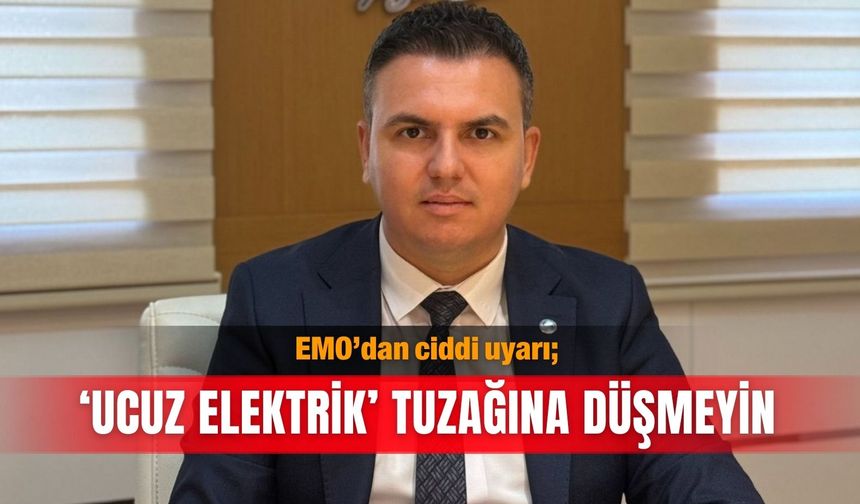 EMO’dan ciddi uyarı; ‘Ucuz elektrik’ tuzağına düşmeyin