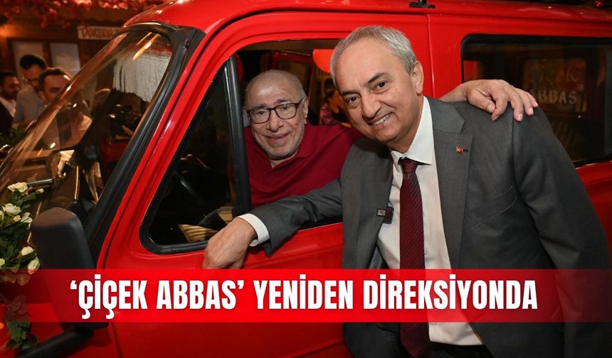 ‘Çiçek Abbas’ yeniden direksiyonda