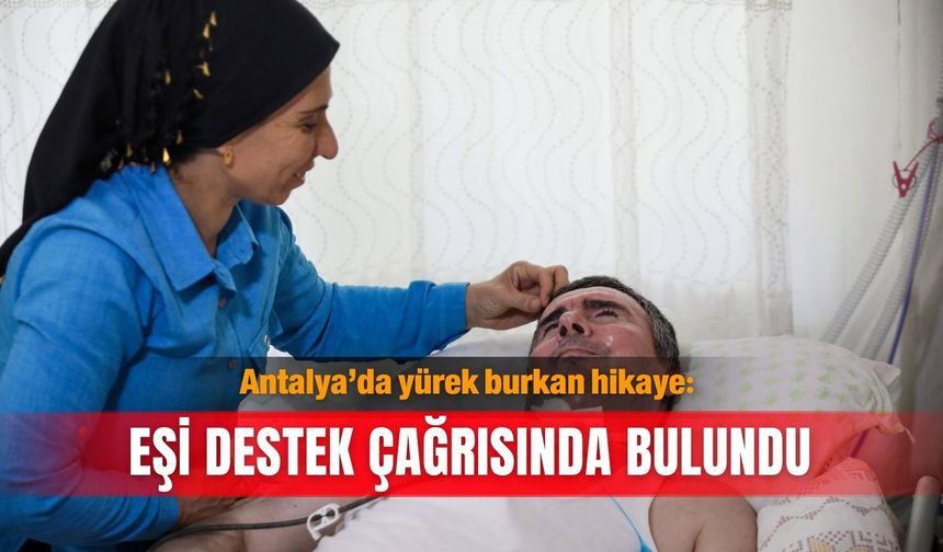 Antalya’da yürek burkan hikaye: Eşi destek çağrısında bulundu