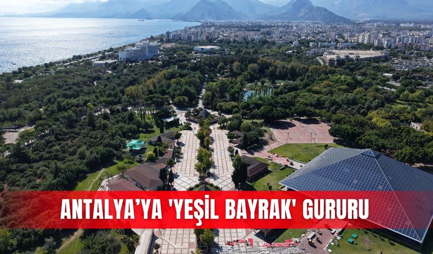 Antalya’ya 'Yeşil Bayrak' gururu