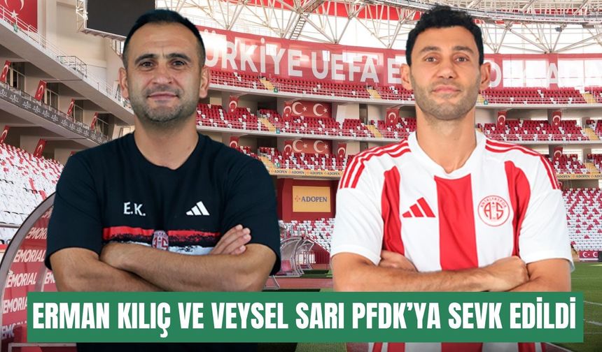 Antalyaspor’da Erman Kılıç ve Veysel Sarı PFDK’ya sevk edildi