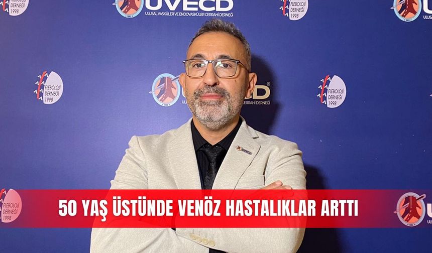 50 yaş üstünde venöz hastalıklar arttı