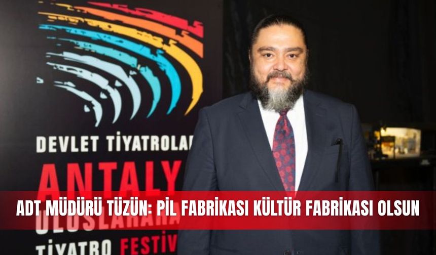 ADT Müdürü Tüzün: Pil fabrikası kültür fabrikası olsun