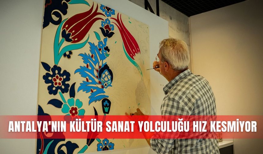 Antalya'nın kültür sanat yolculuğu hız kesmiyor