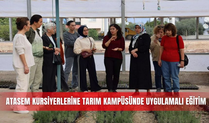 ATASEM kursiyerlerine tarım kampüsünde uygulamalı eğitim