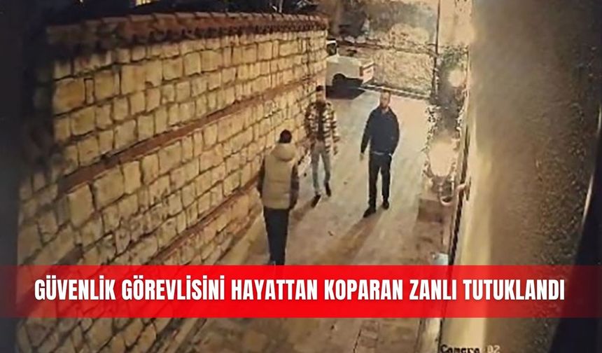 Güvenlik görevlisini hayattan koparan zanlı tutuklandı