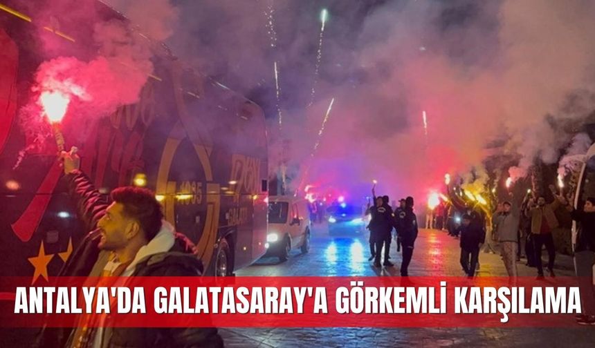 Antalya'da Galatasaray'a görkemli karşılama