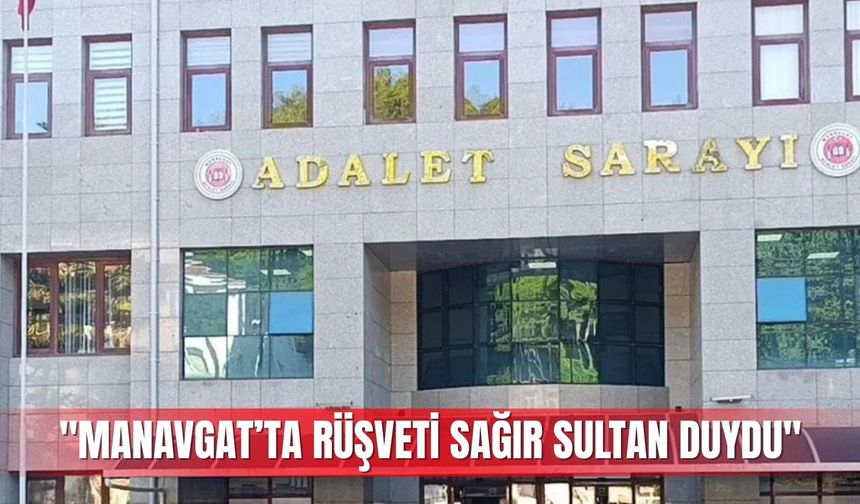 "Manavgat’ta rüşveti sağır sultan duydu, başkan duymamış"