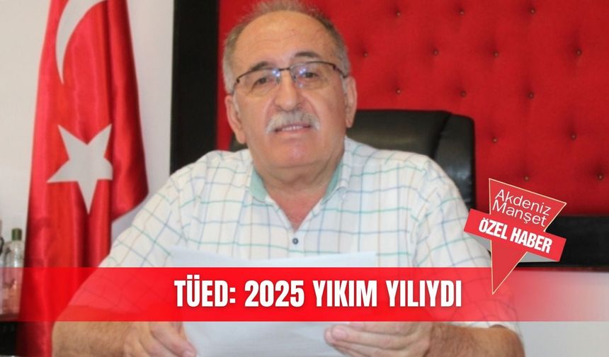 TÜED: 2025 yıkım yılıydı