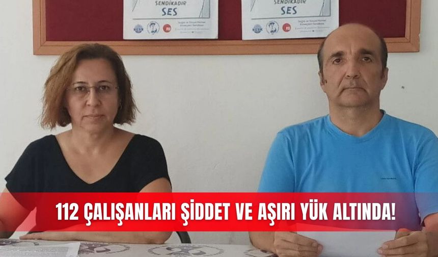 112 çalışanları şiddet ve aşırı yük altında!
