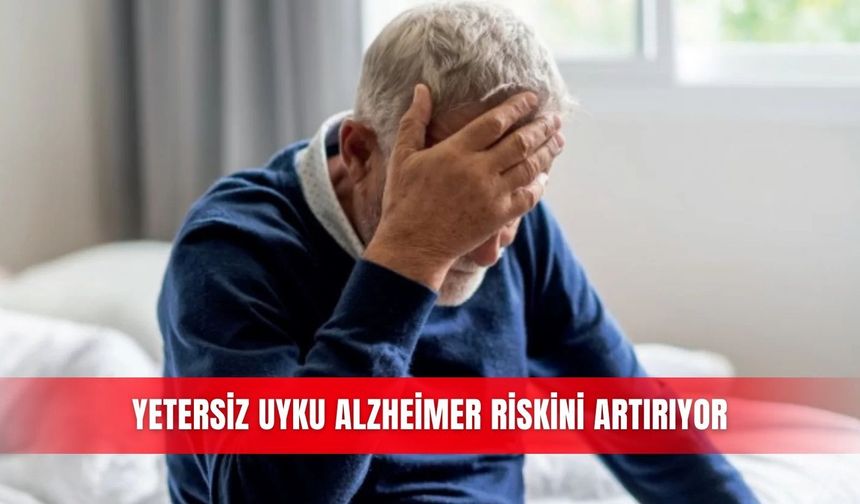 Yetersiz uyku Alzheimer riskini artırıyor