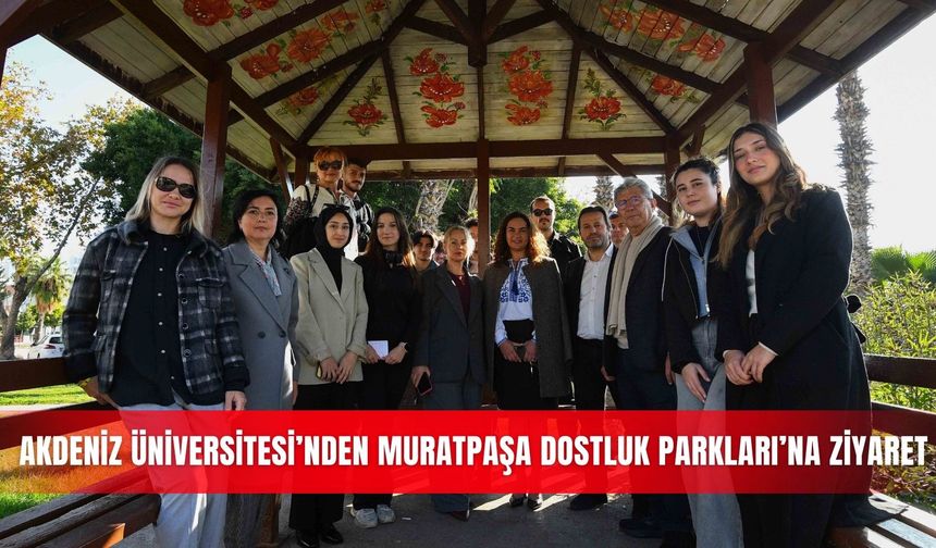 Akdeniz Üniversitesi’nden Muratpaşa Dostluk Parkları’na ziyaret