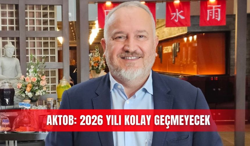 AKTOB: 2026 yılı kolay geçmeyecek