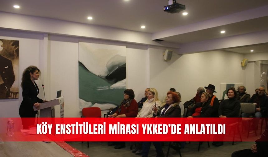 Köy Enstitüleri mirası YKKED’de anlatıldı