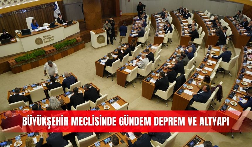 Büyükşehir meclisinde gündem deprem ve altyapı