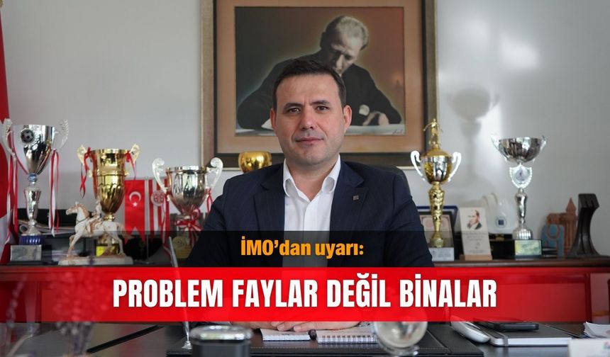 İMO’dan uyarı: Problem faylar değil binalar