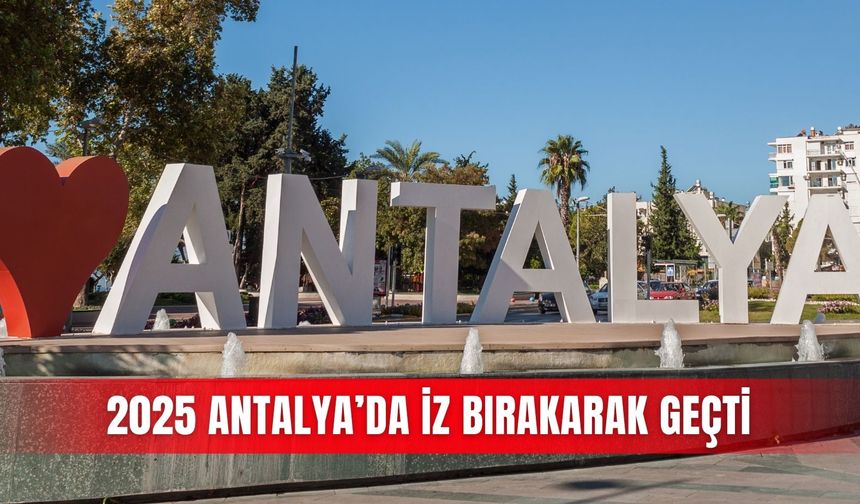 2025 Antalya’da iz bırakarak geçti