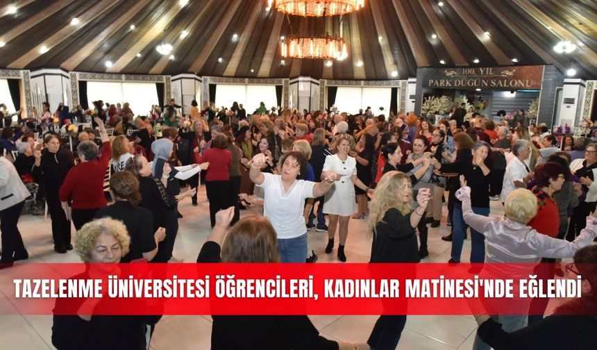 Tazelenme Üniversitesi öğrencileri, Kadınlar Matinesi'nde eğlendi