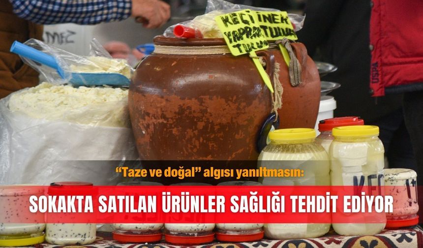 “Taze ve doğal” algısı yanıltmasın: Sokakta satılan ürünler sağlığı tehdit ediyor