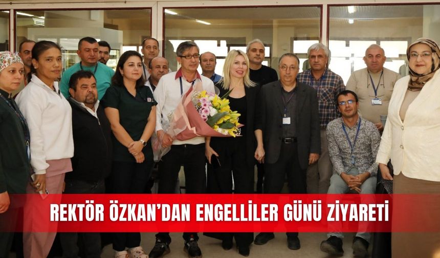 Rektör Özkan’dan Engelliler Günü ziyareti