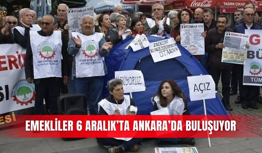 Emekliler 6 Aralık’ta Ankara’da buluşuyor