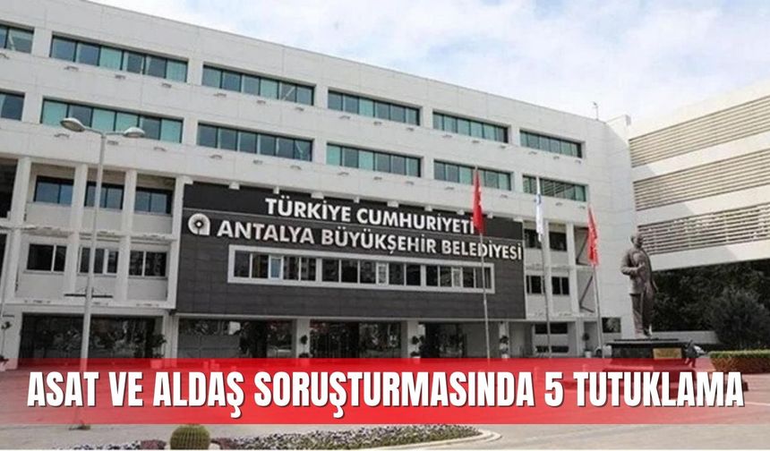 ASAT ve ALDAŞ soruşturmasında 5 tutuklama