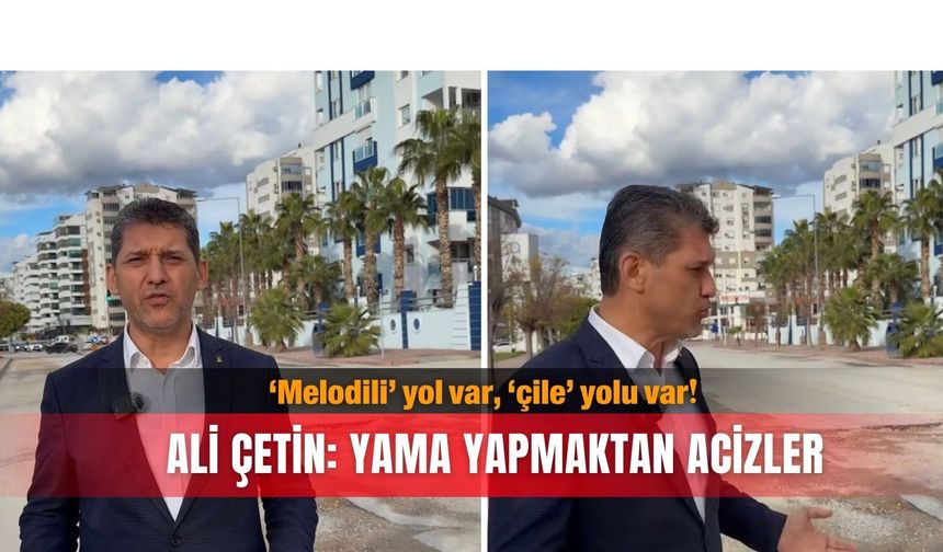 ‘Melodili’ yol var, ‘çile’ yolu var! Ali Çetin: Yama yapmaktan acizler