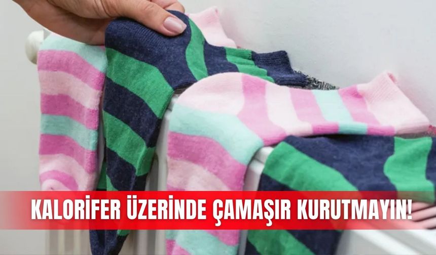 Kalorifer üzerindi çamaşır kurutmayın!