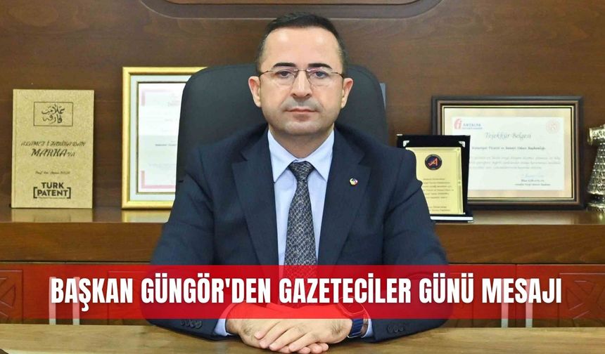 Başkan Güngör'den Gazeteciler Günü mesajı
