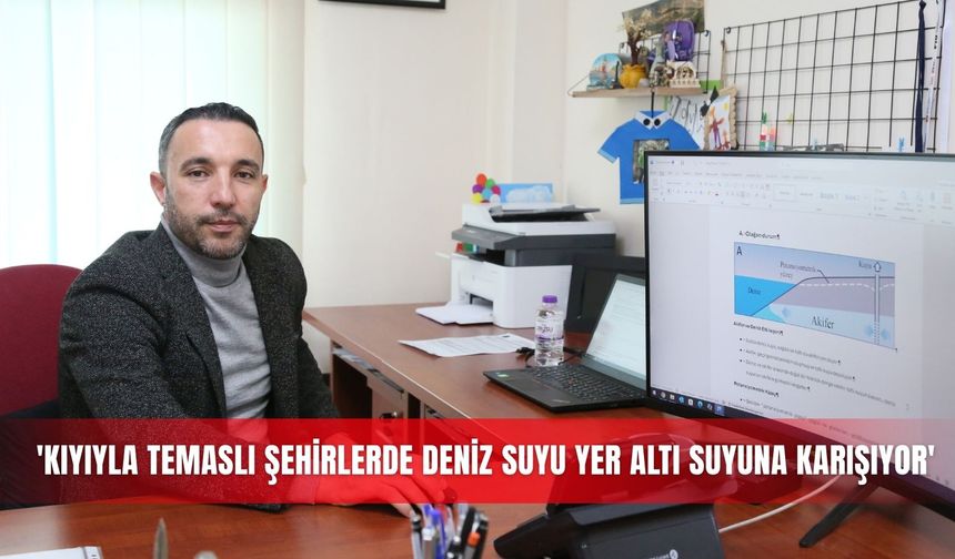 'Kıyıyla temaslı şehirlerde deniz suyu yer altı suyuna karışıyor'