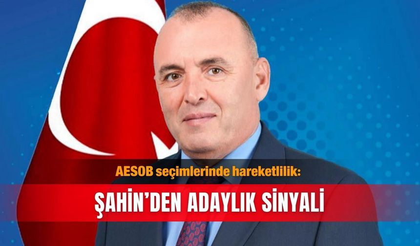 AESOB seçimlerinde hareketlilik: Şahin’den adaylık sinyali
