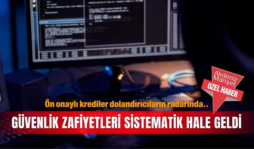 Ön onaylı krediler dolandırıcıların radarında.. Güvenlik zafiyetleri sistematik hale geldi