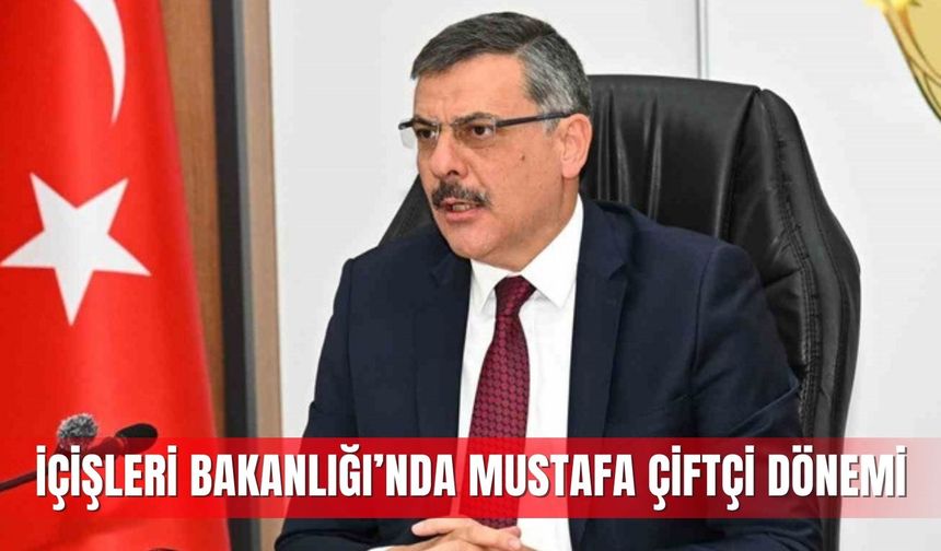 İçişleri Bakanlığı’nda Mustafa Çiftçi dönemi