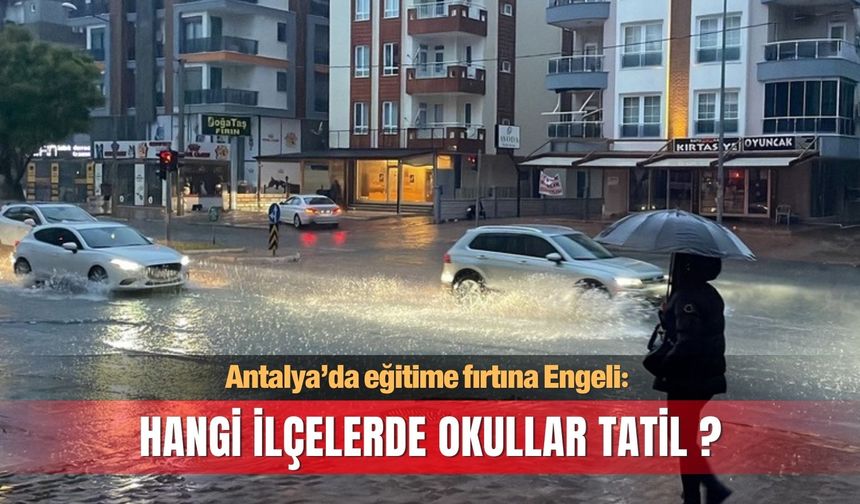 Antalya’da eğitime fırtına engeli: Hangi ilçelerde okullar tatil?
