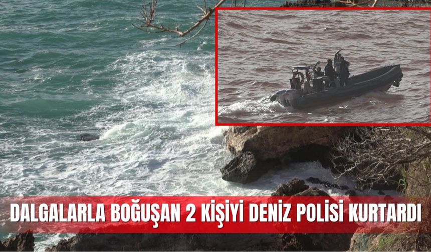 Dalgalarla boğuşan 2 kişiyi deniz polisi kurtardı