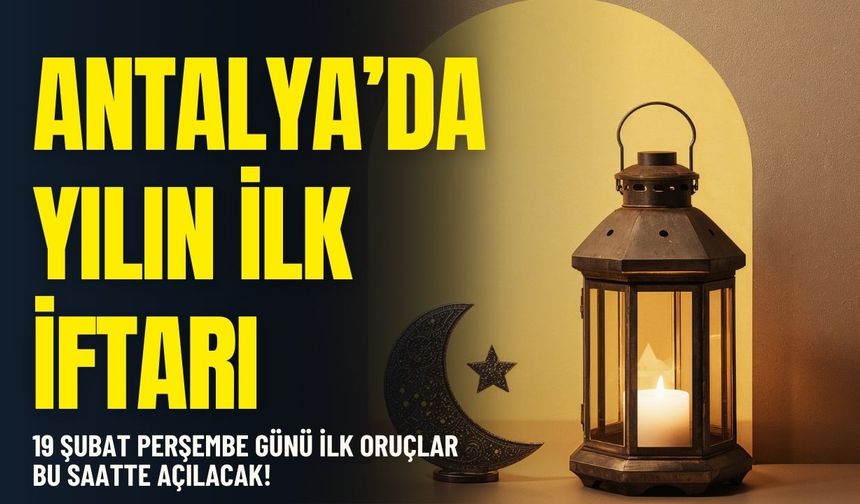 Antalya'da yılın ilk iftarı: 19 Şubat Perşembe günü ilk oruçlar bu saatte açılacak!