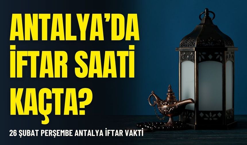 26 Şubat Perşembe Antalya iftar vakti: Antalya'da iftar saati kaçta?