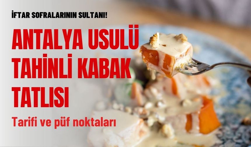 İftar sofralarının sultanı! Antalya usulü 'Tahinli Kabak Tatlısı': Tarifi ve püf noktaları