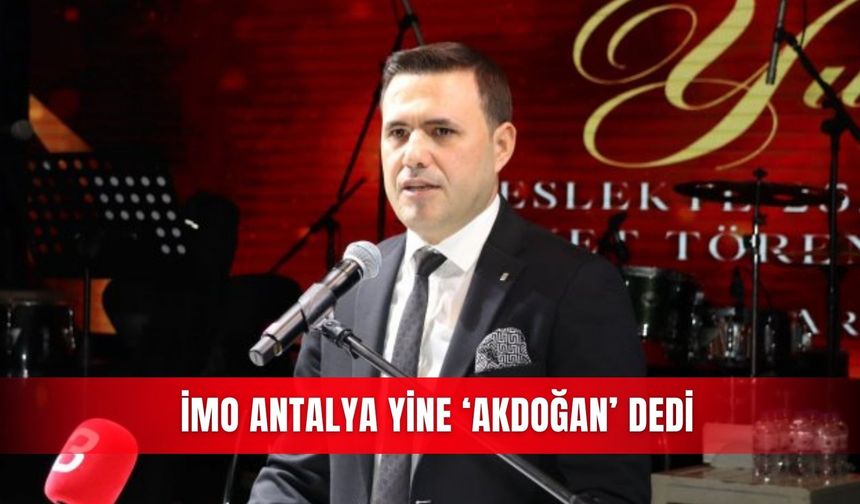 İMO Antalya yine ‘Akdoğan’ dedi