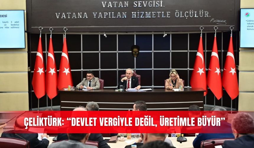 Çeliktürk: “Devlet vergiyle değil, üretimle büyür”