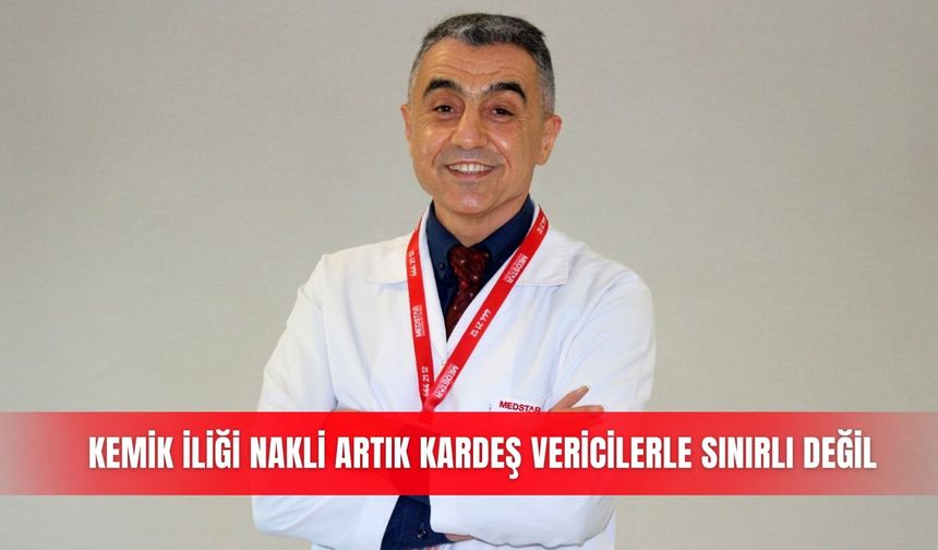 Kemik iliği nakli artık kardeş vericilerle sınırlı değil