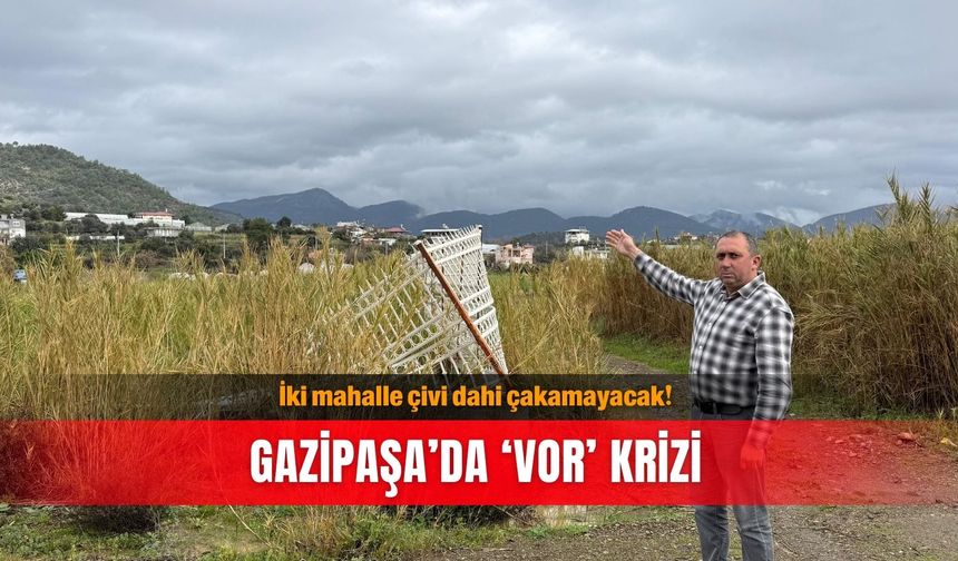 İki mahalle çivi dahi çakamayacak! Gazipaşa’da ‘VOR’ krizi