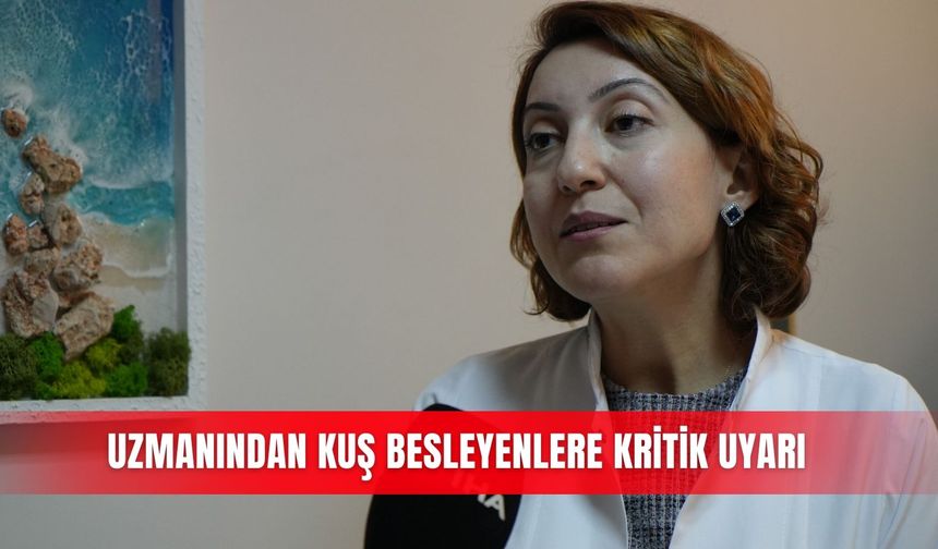 Uzmanından kuş besleyenlere kritik uyarı